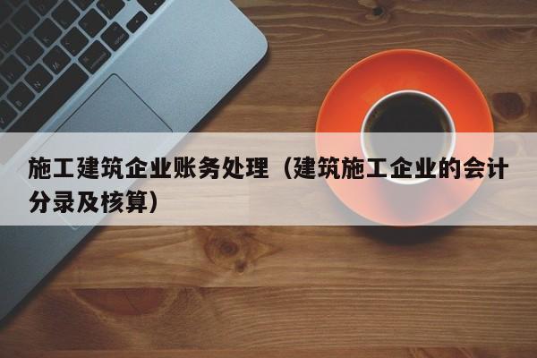 KAIYUN体育-施工建筑企业账务处理（建筑施工企业的会计分录及核算）