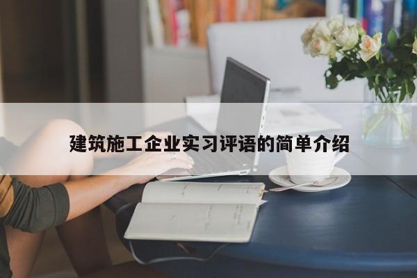 KAIYUN体育-建筑施工企业实习评语的简单介绍